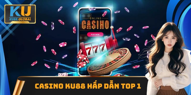 Casino KU88 hấp dẫn top 1 thị trường