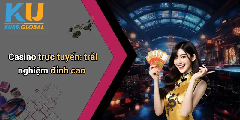 Casino trực tuyến: trải nghiệm đỉnh cao
