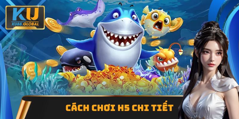 Chỉ dẫn cách chơi săn cá H5 đúng chuẩn
