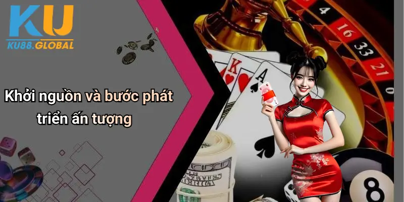 Khởi nguồn và bước phát triển ấn tượng