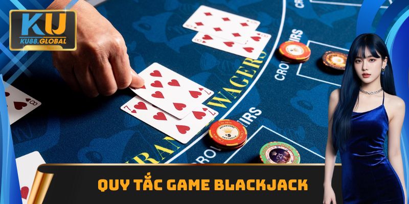 Tìm hiểu quy tắc cá cược, chơi game Blackjack cơ bản 